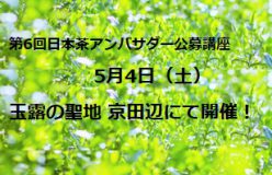 《こちらは終了しました》【第6回 日本茶アンバサダー公募講座】 5月4日 玉露の聖地、京田辺で新茶シーズンに開催！